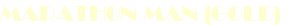 MARATHON MAN (GOLD)